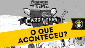 O que aconteceu com Card Wars - Hora de Aventura no Brasil?