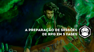 Despreparado? Nunca! A preparação de sessões de RPG em 5 fases