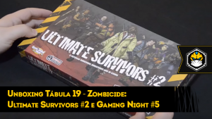 Unboxing Tábula 19 - Zombicide: Ultimate Survivors #2 e Gaming Night #5