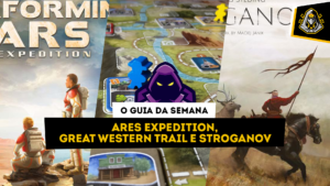 O Guia da Semana #4: Ares Expedition, Great Western Trail e Stroganov